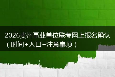 2026贵州事业单位联考网上报名确认（时间+入口+注意事项）