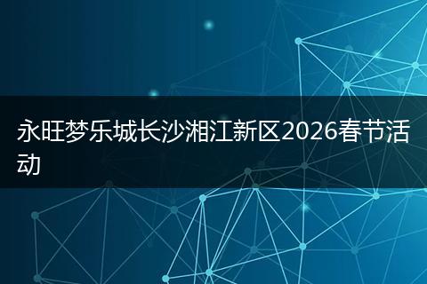 永旺梦乐城长沙湘江新区2026春节活动