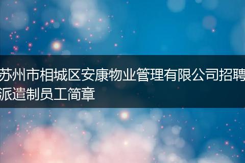 苏州市相城区安康物业管理有限公司招聘派遣制员工简章