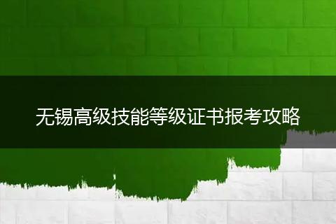 无锡高级技能等级证书报考攻略