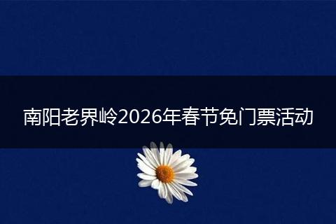 南阳老界岭2026年春节免门票活动