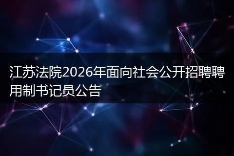 江苏法院2026年面向社会公开招聘聘用制书记员公告