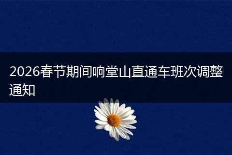 2026春节期间响堂山直通车班次调整通知