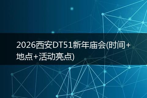 2026西安DT51新年庙会(时间+地点+活动亮点)