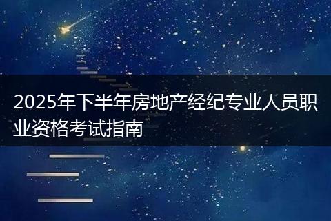 2025年下半年房地产经纪专业人员职业资格考试指南