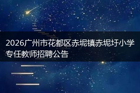 2026广州市花都区赤坭镇赤坭圩小学专任教师招聘公告