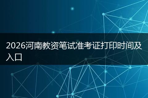 2026河南教资笔试准考证打印时间及入口