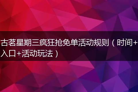 古茗星期三疯狂抢免单活动规则（时间+入口+活动玩法）