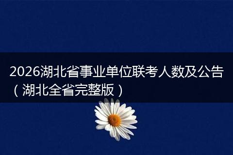 2026湖北省事业单位联考人数及公告（湖北全省完整版）