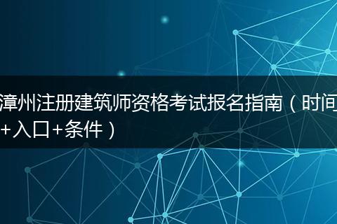 漳州注册建筑师资格考试报名指南（时间+入口+条件）