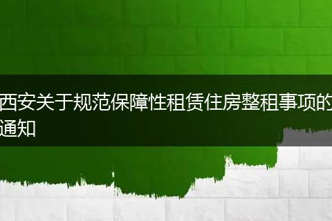 西安关于规范保障性租赁住房整租事项的通知