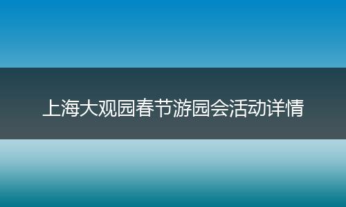 上海大观园春节游园会活动详情