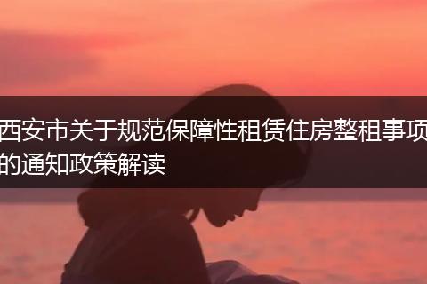 西安市关于规范保障性租赁住房整租事项的通知政策解读