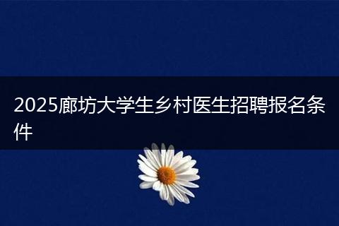 2025廊坊大学生乡村医生招聘报名条件