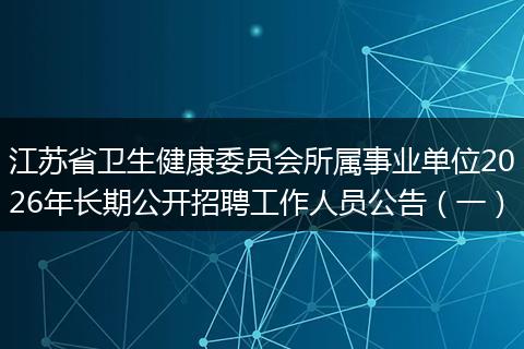 江苏省卫生健康委员会所属事业单位2026年长期公开招聘工作人员公告（一）