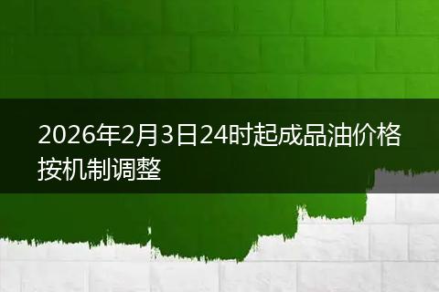 2026年2月3日24时起成品油价格按机制调整