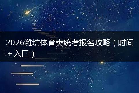 2026潍坊体育类统考报名攻略（时间＋入口）