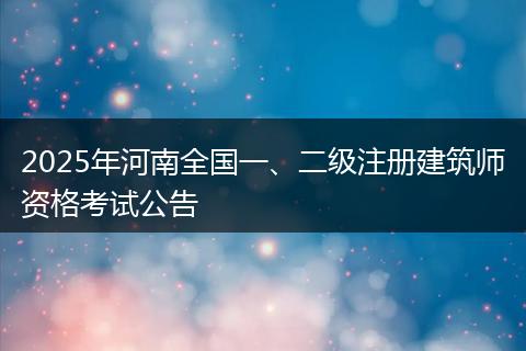 2025年河南全国一、二级注册建筑师资格考试公告