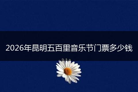 2026年昆明五百里音乐节门票多少钱