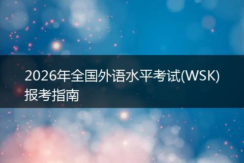 2026年全国外语水平考试(WSK)报考指南