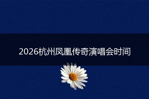 2026杭州凤凰传奇演唱会时间