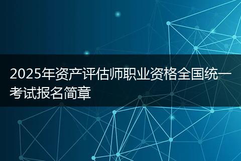 2025年资产评估师职业资格全国统一考试报名简章