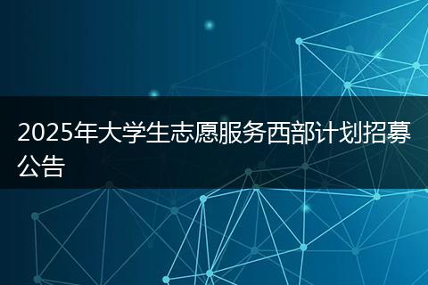 2025年大学生志愿服务西部计划招募公告