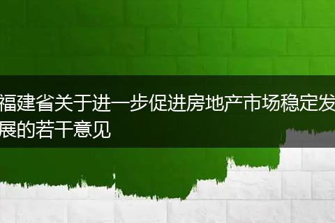 福建省关于进一步促进房地产市场稳定发展的若干意见