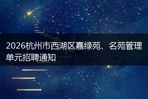 2026杭州市西湖区嘉绿苑、名苑管理单元招聘通知