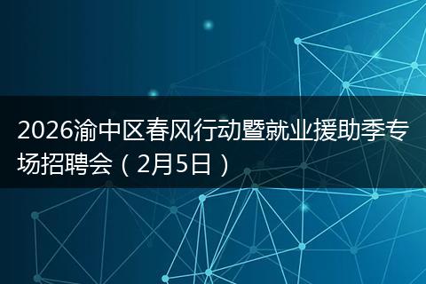 2026渝中区春风行动暨就业援助季专场招聘会（2月5日）