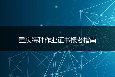 重庆特种作业证书报考指南