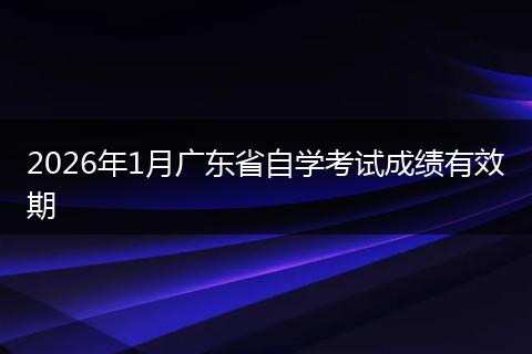 2026年1月广东省自学考试成绩有效期