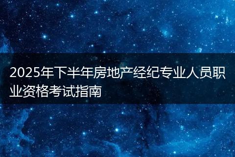 2025年下半年房地产经纪专业人员职业资格考试指南
