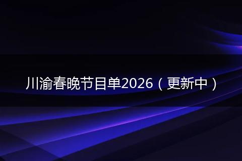 川渝春晚节目单2026（更新中）