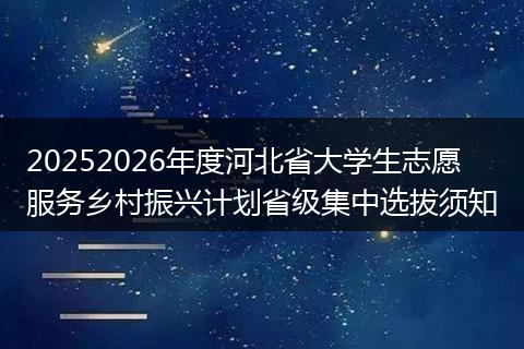 20252026年度河北省大学生志愿服务乡村振兴计划省级集中选拔须知