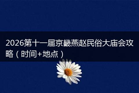 2026第十一届京畿燕赵民俗大庙会攻略（时间+地点）