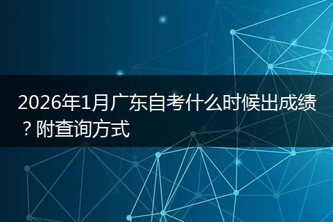 2026年1月广东自考什么时候出成绩？附查询方式
