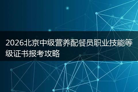 2026北京中级营养配餐员职业技能等级证书报考攻略