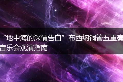 “地中海的深情告白”布西纳铜管五重奏音乐会观演指南