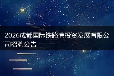 2026成都国际铁路港投资发展有限公司招聘公告