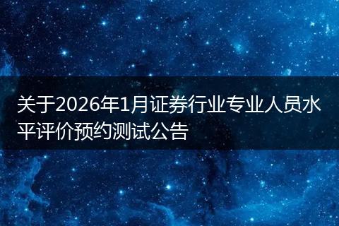 关于2026年1月证券行业专业人员水平评价预约测试公告