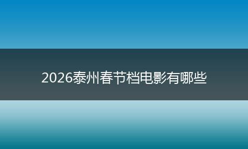 2026泰州春节档电影有哪些