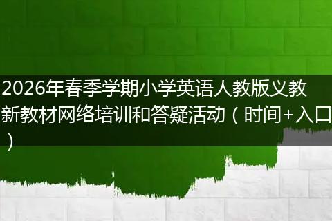 2026年春季学期小学英语人教版义教新教材网络培训和答疑活动（时间+入口）