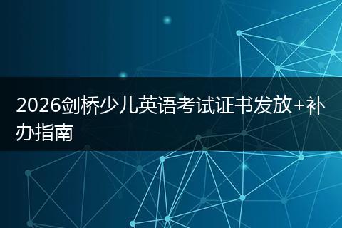 2026剑桥少儿英语考试证书发放+补办指南