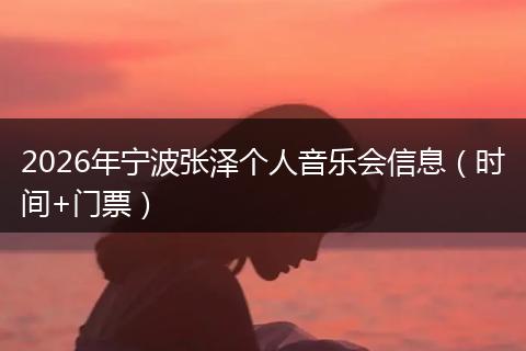 2026年宁波张泽个人音乐会信息（时间+门票）