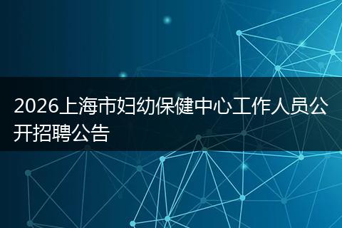 2026上海市妇幼保健中心工作人员公开招聘公告