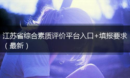 江苏省综合素质评价平台入口+填报要求（最新）