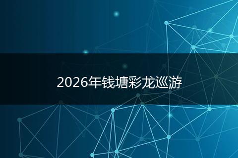 2026年钱塘彩龙巡游