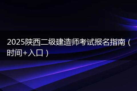 2025陕西二级建造师考试报名指南（时间+入口）