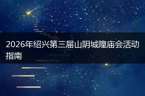 2026年绍兴第三届山阴城隍庙会活动指南